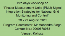 Two days workshop on Phasor Measurement Units Signal Integration Strategies for National Grid Monitoring and Control, 28-29 August 2019, NPTI Faridabad